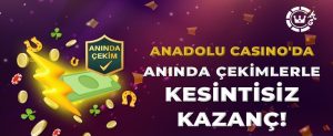 Anadolu Casino Anında Çekim Fırsatı